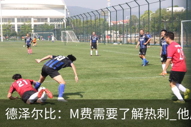 德泽尔比：M费需要了解热刺 他应该习惯承受压力